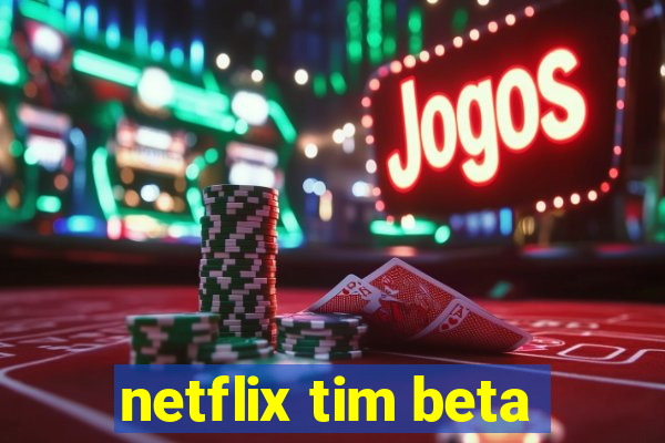 netflix tim beta